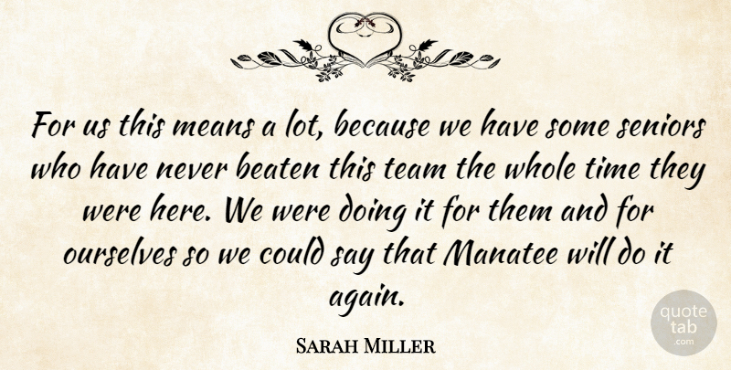 Sarah Miller Quote About Beaten, Means, Ourselves, Seniors, Team: For Us This Means A...