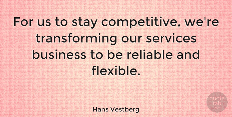 Hans Vestberg Quote About Business, Reliable, Services, Stay: For Us To Stay Competitive...