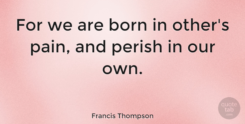 Francis Thompson Quote About English Poet: For We Are Born In...