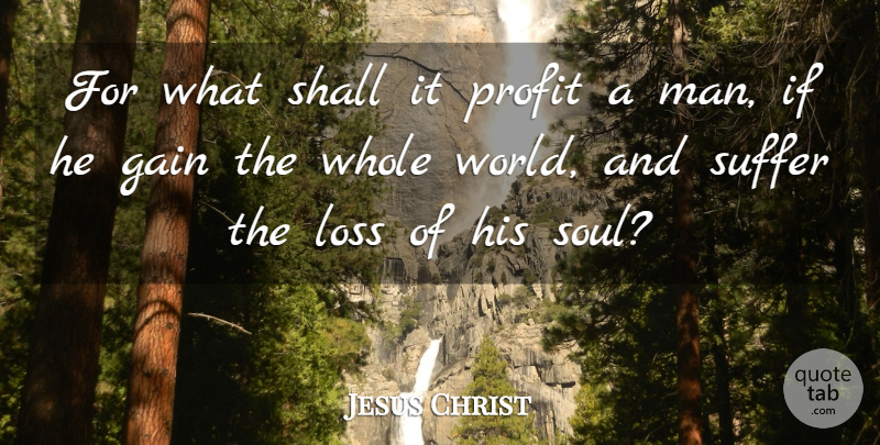 Jesus Christ Quote About Gain, Shall, Suffer: For What Shall It Profit...