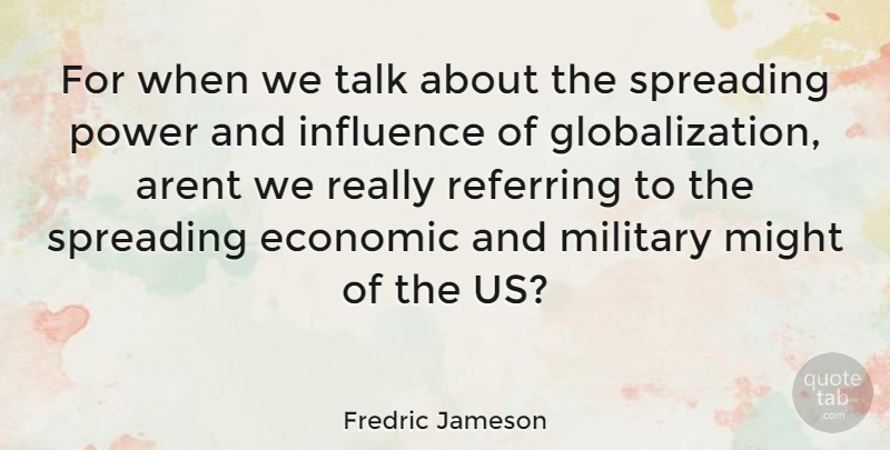 Fredric Jameson Quote About Military, Might, Economic Globalization: For When We Talk About...