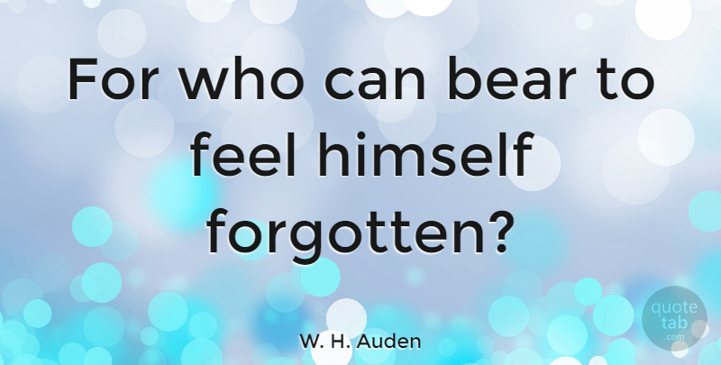 W. H. Auden Quote About English Poet: For Who Can Bear To...