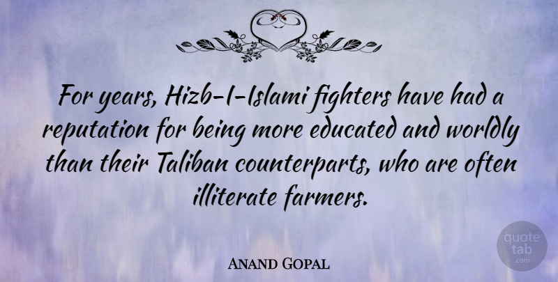 Anand Gopal Quote About Fighters, Illiterate, Taliban, Worldly: For Years Hizb I Islami...