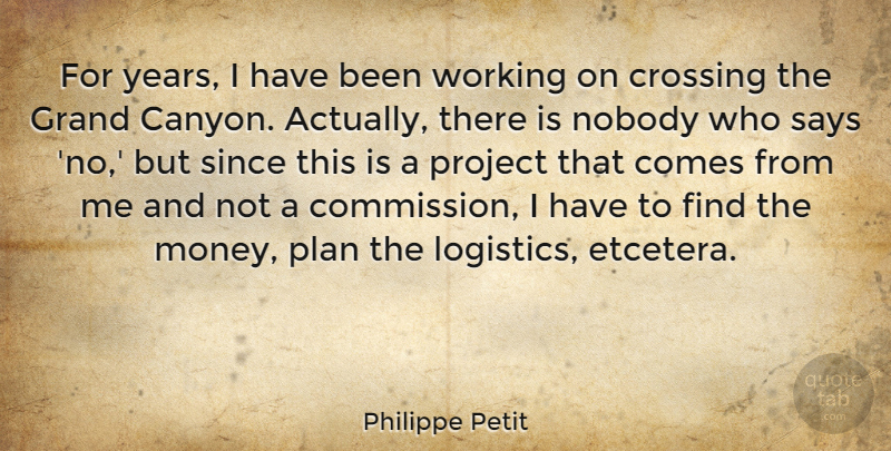 Philippe Petit Quote About Crossing, Grand, Money, Nobody, Says: For Years I Have Been...
