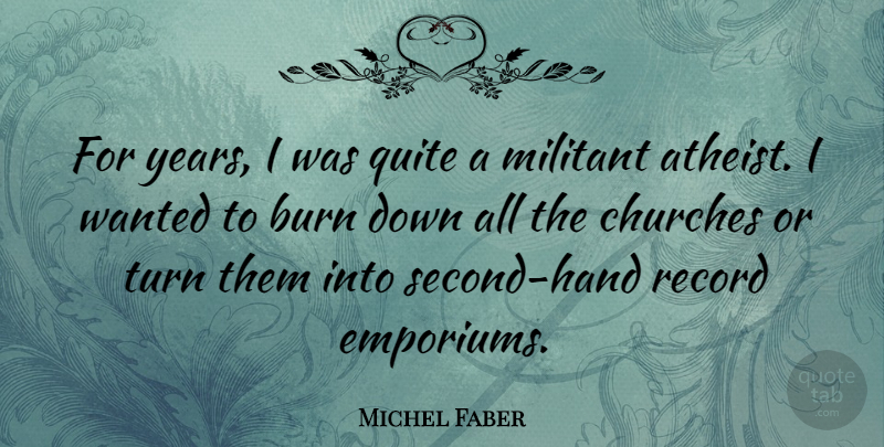 Michel Faber Quote About Churches, Militant, Quite, Record: For Years I Was Quite...