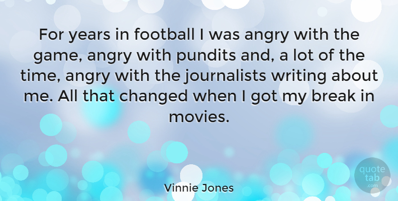 Vinnie Jones Quote About Angry, Break, Changed, Movies, Pundits: For Years In Football I...