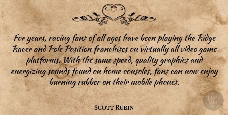 Scott Rubin Quote About Ages, Burning, Energizing, Enjoy, Fans: For Years Racing Fans Of...
