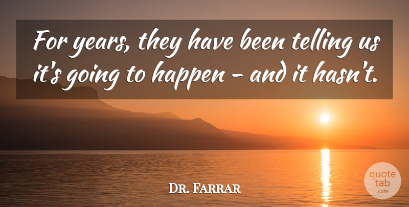 Dr. Farrar Quote About Happen, Telling: For Years They Have Been...