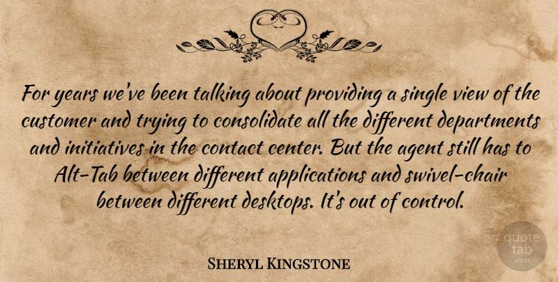 Sheryl Kingstone Quote About Agent, Contact, Customer, Providing, Single: For Years Weve Been Talking...