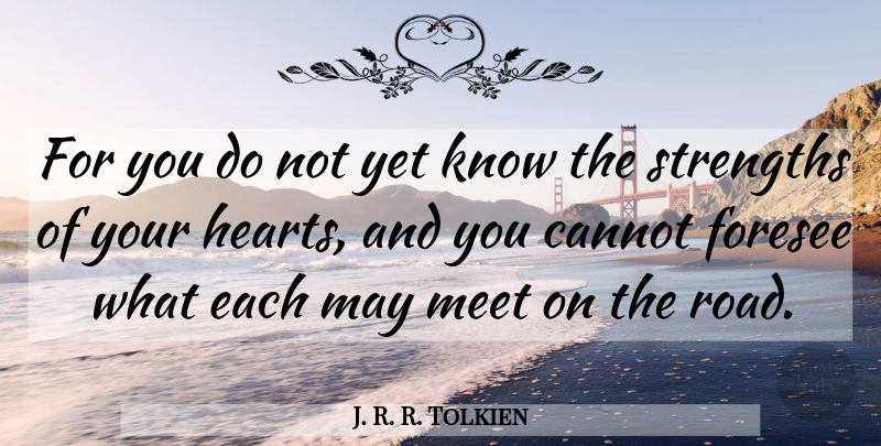 J. R. R. Tolkien Quote About Heart, May, Knows: For You Do Not Yet...
