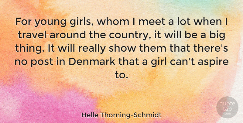 Helle Thorning-Schmidt Quote About Aspire, Denmark, Meet, Post, Travel: For Young Girls Whom I...