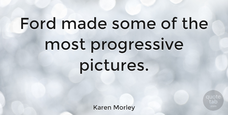 Karen Morley Quote About undefined: Ford Made Some Of The...