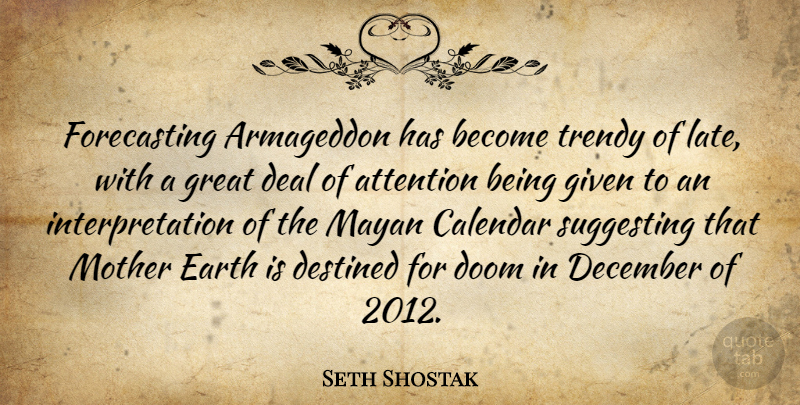 Seth Shostak Quote About Attention, Calendar, Deal, December, Destined: Forecasting Armageddon Has Become Trendy...