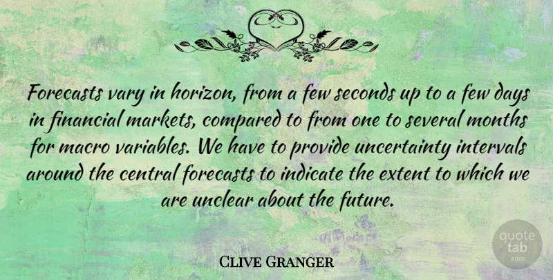 Clive Granger Quote About Central, Compared, Days, Extent, Few: Forecasts Vary In Horizon From...