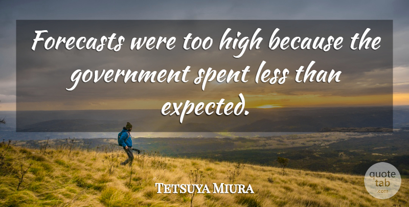 Tetsuya Miura Quote About Forecasts, Government, High, Less, Spent: Forecasts Were Too High Because...