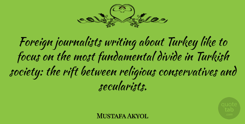 Mustafa Akyol Quote About Divide, Foreign, Society, Turkey, Turkish: Foreign Journalists Writing About Turkey...