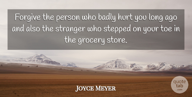 Joyce Meyer Quote About Motivational, Hurt, Long Ago: Forgive The Person Who Badly...
