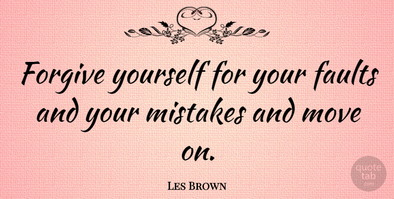 Les Brown Quote About Inspirational, Moving On, Forgiveness: Forgive Yourself For Your Faults...