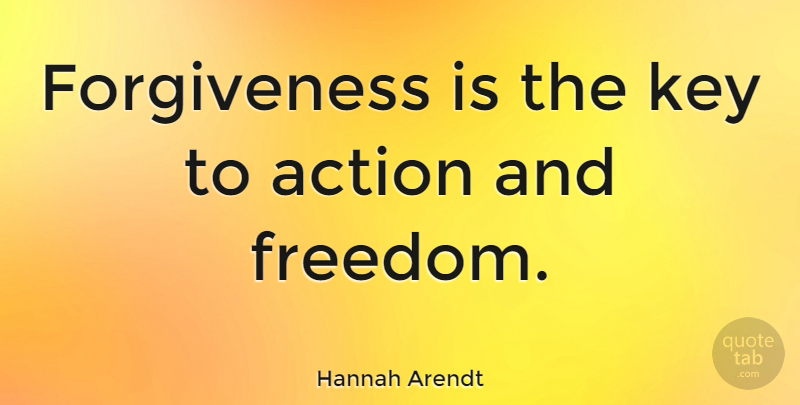 Hannah Arendt Quote About Forgiveness, Life Changing, Being Hurt: Forgiveness Is The Key To...