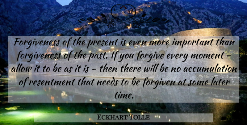 Eckhart Tolle Quote About Past, Forgiving, Important: Forgiveness Of The Present Is...