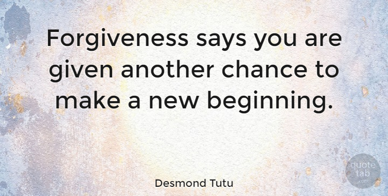 Desmond Tutu Quote About Inspiring, Forgiveness, New Beginnings: Forgiveness Says You Are Given...