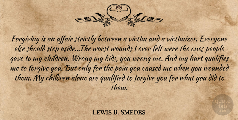 Lewis B. Smedes Quote About Forgiveness, Hurt, Children: Forgiving Is An Affair Strictly...