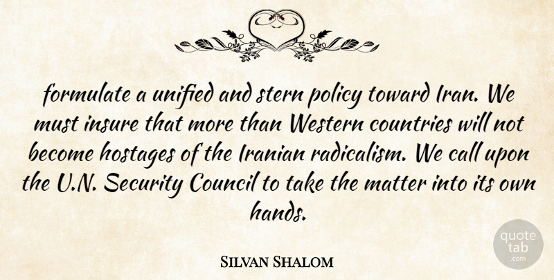Silvan Shalom Quote About Call, Council, Countries, Formulate, Insure: Formulate A Unified And Stern...