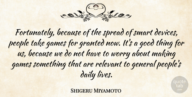 Shigeru Miyamoto Quote About Smart, Games, Worry: Fortunately Because Of The Spread...