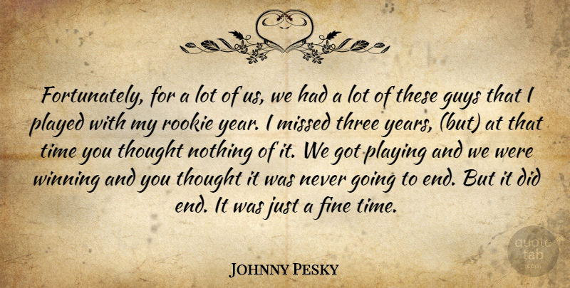 Johnny Pesky Quote About Fine, Guys, Missed, Played, Playing: Fortunately For A Lot Of...