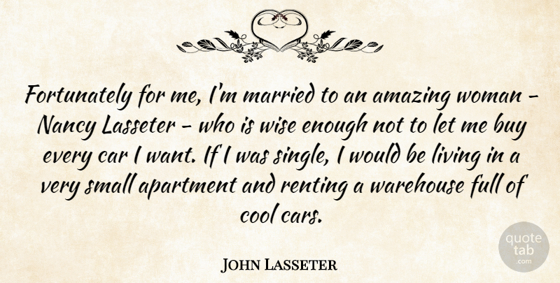 John Lasseter Quote About Amazing, Apartment, Buy, Car, Cool: Fortunately For Me Im Married...