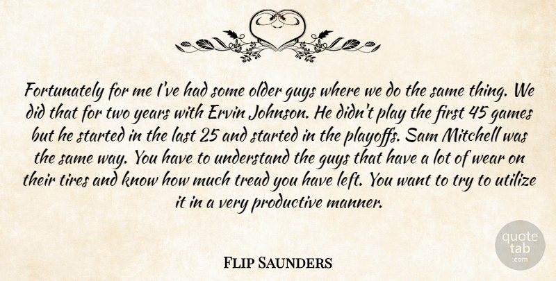Flip Saunders Quote About Games, Guys, Last, Mitchell, Older: Fortunately For Me Ive Had...