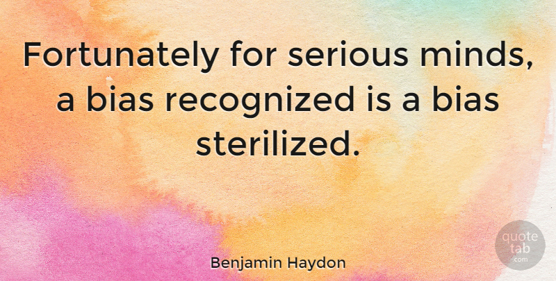 Benjamin Haydon Quote About Mind, Serious, Prejudice: Fortunately For Serious Minds A...