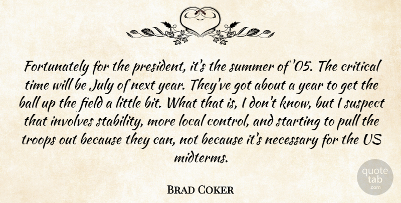 Brad Coker Quote About Ball, Critical, Field, Involves, July: Fortunately For The President Its...
