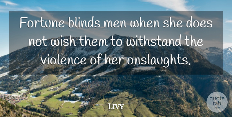 Livy Quote About Men, Wish, Violence: Fortune Blinds Men When She...