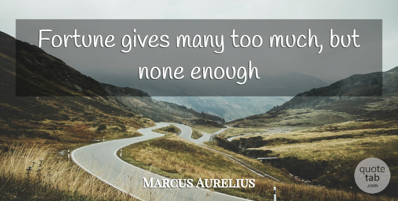 Marcus Aurelius Quote About Fortune, Gives, None: Fortune Gives Many Too Much...