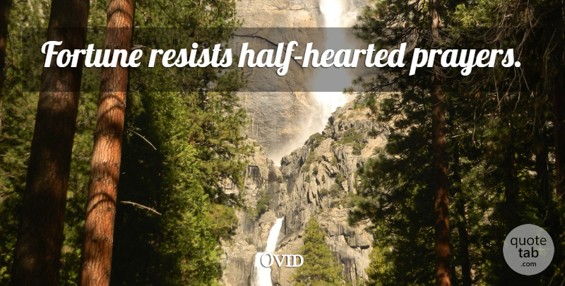 Ovid Quote About Prayer, Half, Fortune: Fortune Resists Half Hearted Prayers...
