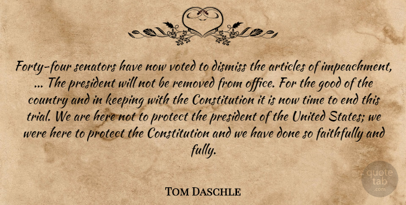 Tom Daschle Quote About Articles, Constitution, Country, Dismiss, Faithfully: Forty Four Senators Have Now...