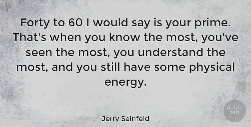 Jerry Seinfeld Quote About Physical, Seen: Forty To 60 I Would...