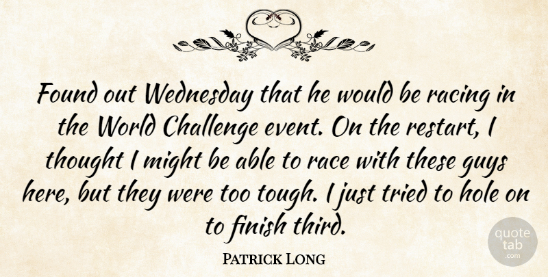 Patrick Long Quote About Challenge, Finish, Found, Guys, Hole: Found Out Wednesday That He...