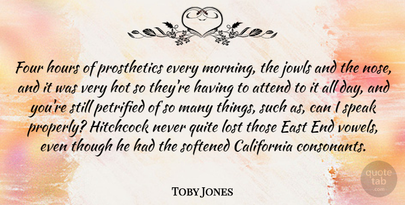 Toby Jones Quote About Attend, California, East, Four, Hitchcock: Four Hours Of Prosthetics Every...