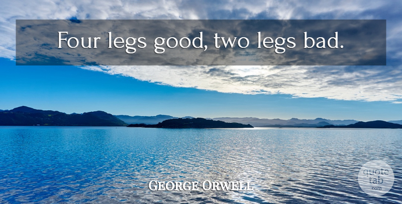 George Orwell Quote About Animal, Two, Legs: Four Legs Good Two Legs...