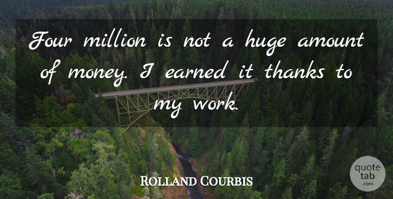 Rolland Courbis Quote About Amount, Earned, Four, Huge, Million: Four Million Is Not A...