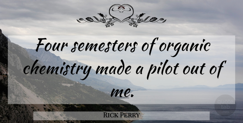 Rick Perry Quote About Four, Pilots, Aviation: Four Semesters Of Organic Chemistry...