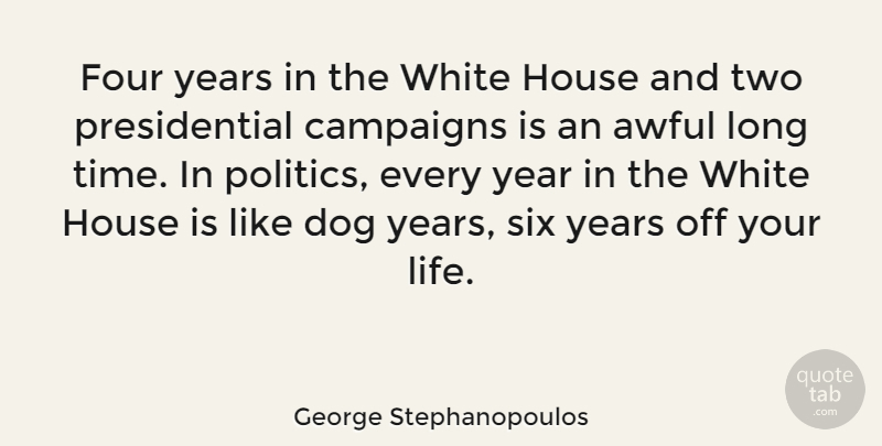 George Stephanopoulos Quote About Awful, Campaigns, Dog, Four, House: Four Years In The White...
