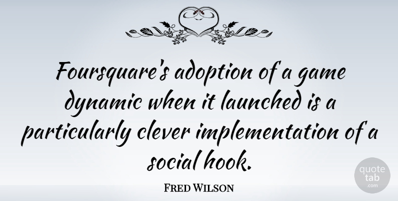 Fred Wilson Quote About Clever, Games, Adoption: Foursquares Adoption Of A Game...
