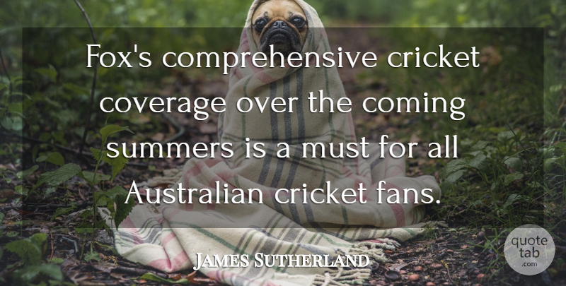 James Sutherland Quote About Australian, Coming, Coverage, Cricket, Summers: Foxs Comprehensive Cricket Coverage Over...