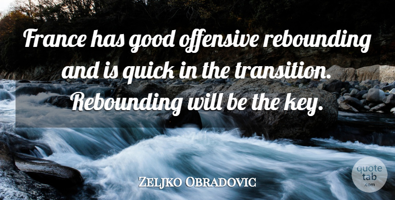 Zeljko Obradovic Quote About France, Good, Offensive, Quick: France Has Good Offensive Rebounding...