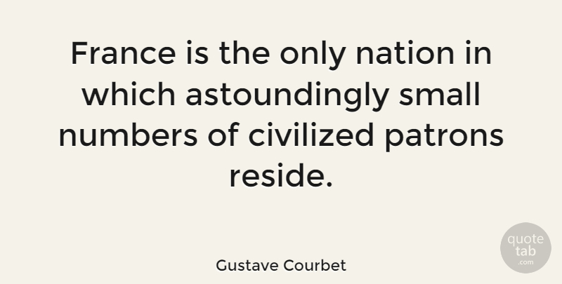 Gustave Courbet Quote About Numbers, France, Civilized: France Is The Only Nation...