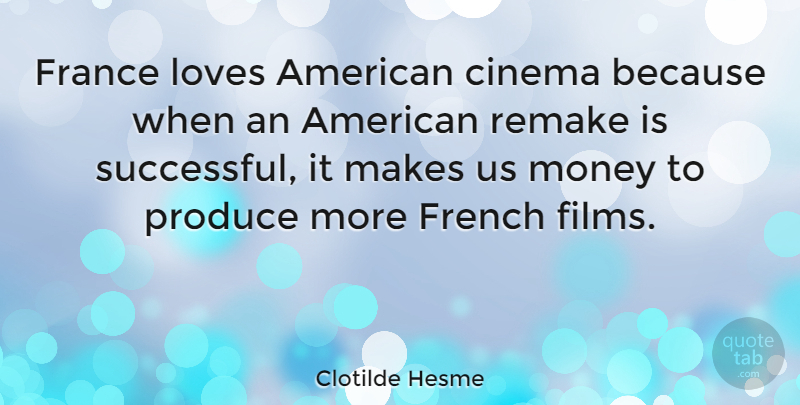 Clotilde Hesme Quote About France, French, Loves, Money, Produce: France Loves American Cinema Because...