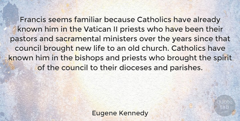 Eugene Kennedy Quote About Bishops, Brought, Catholics, Council, Familiar: Francis Seems Familiar Because Catholics...